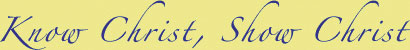 Know Christ, Show Christ